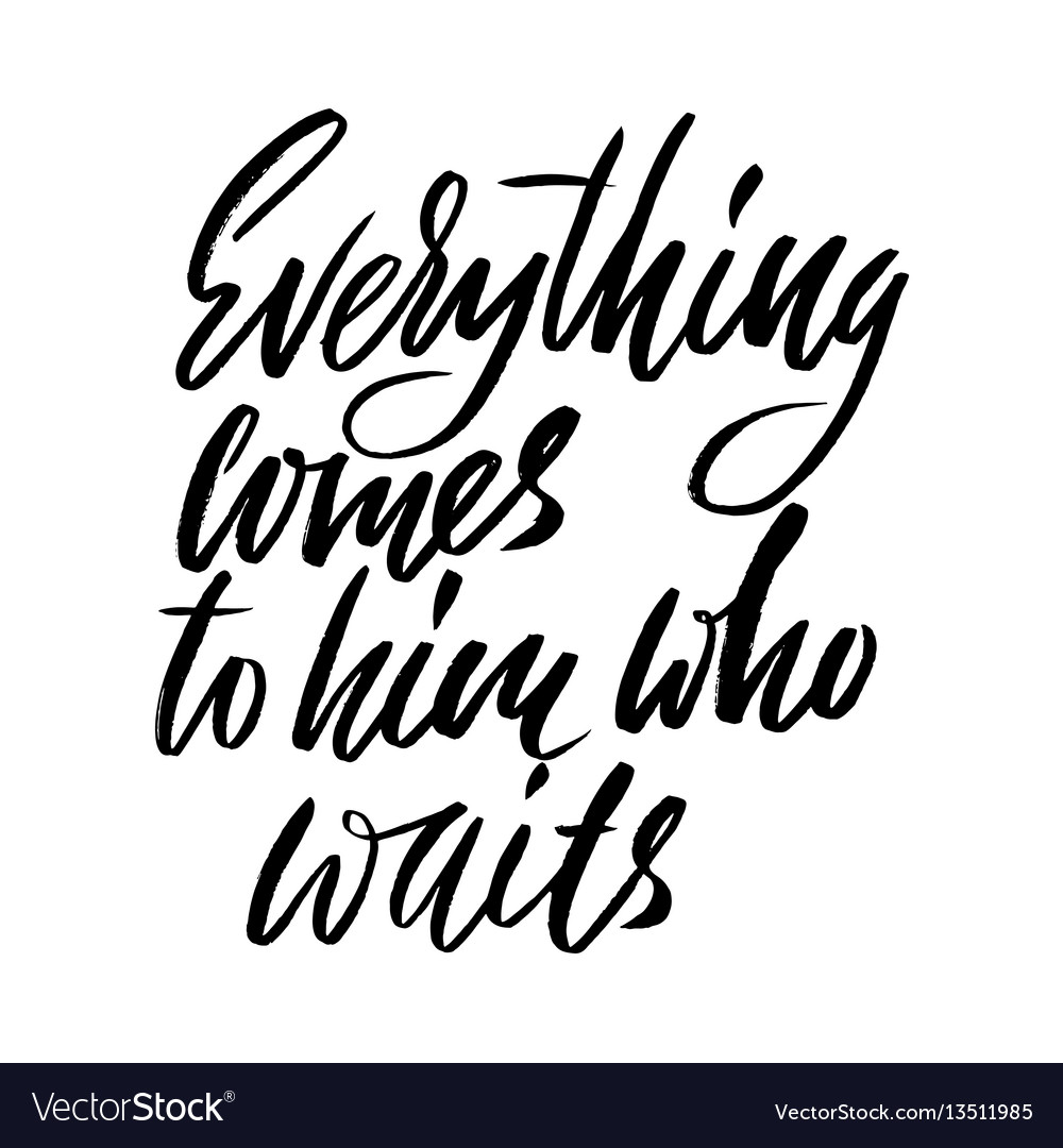 Everything Comes To Him Who Waits Hand Drawn Vector Image