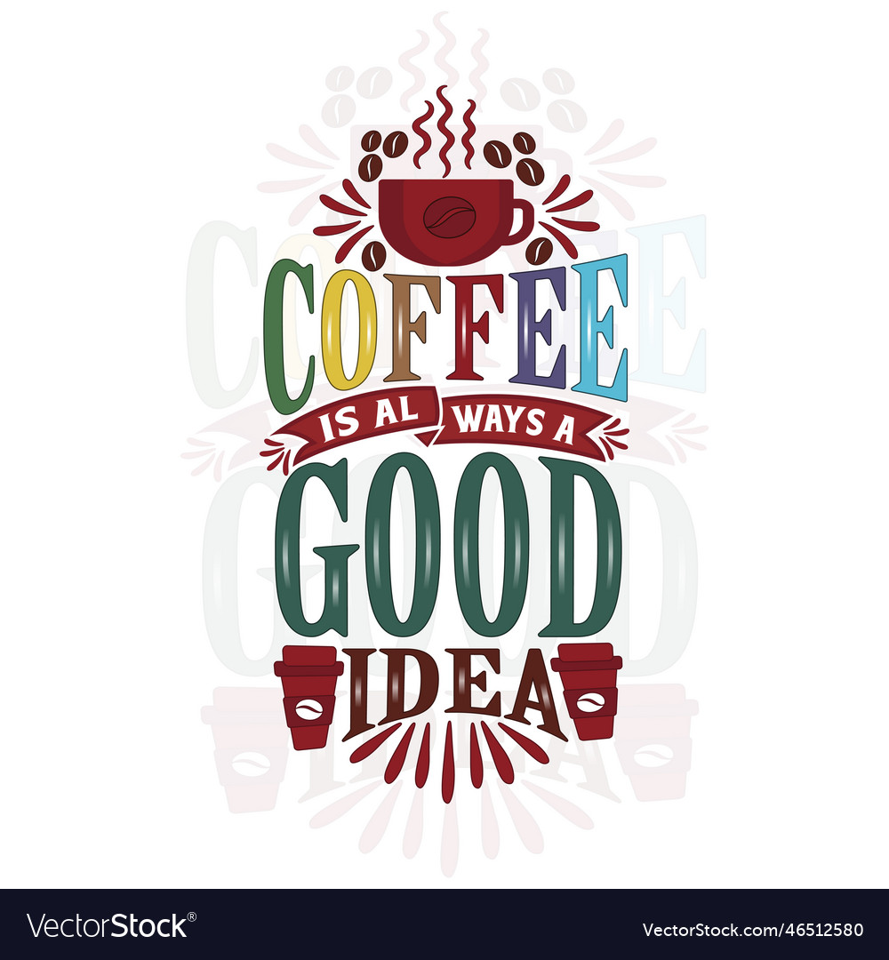 Coffee Is Always A Good Idea Royalty Free Vector Image