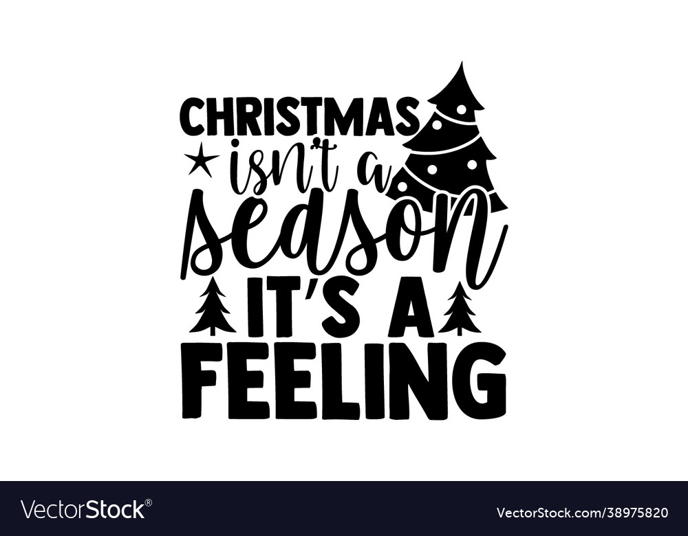 Christmas Isnt A Season Its Feeling Royalty Free Vector