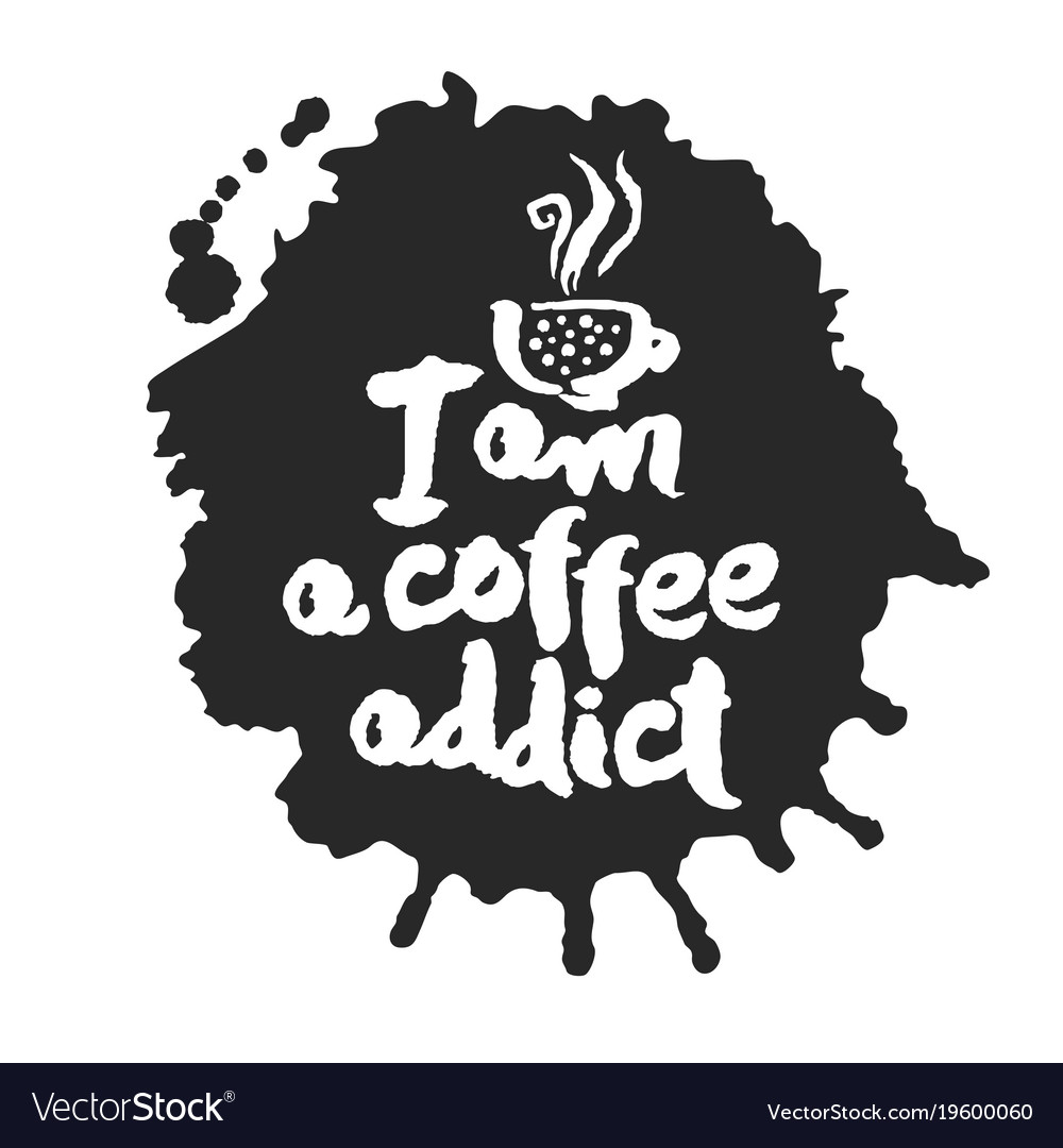 I am a coffee addict calligraphy and blot Vector Image