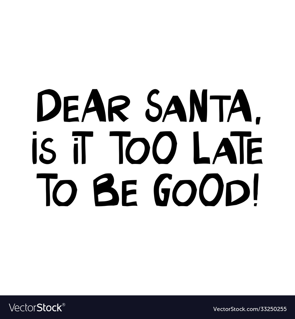 dear-santa-is-it-too-late-to-be-good-winter-vector-image