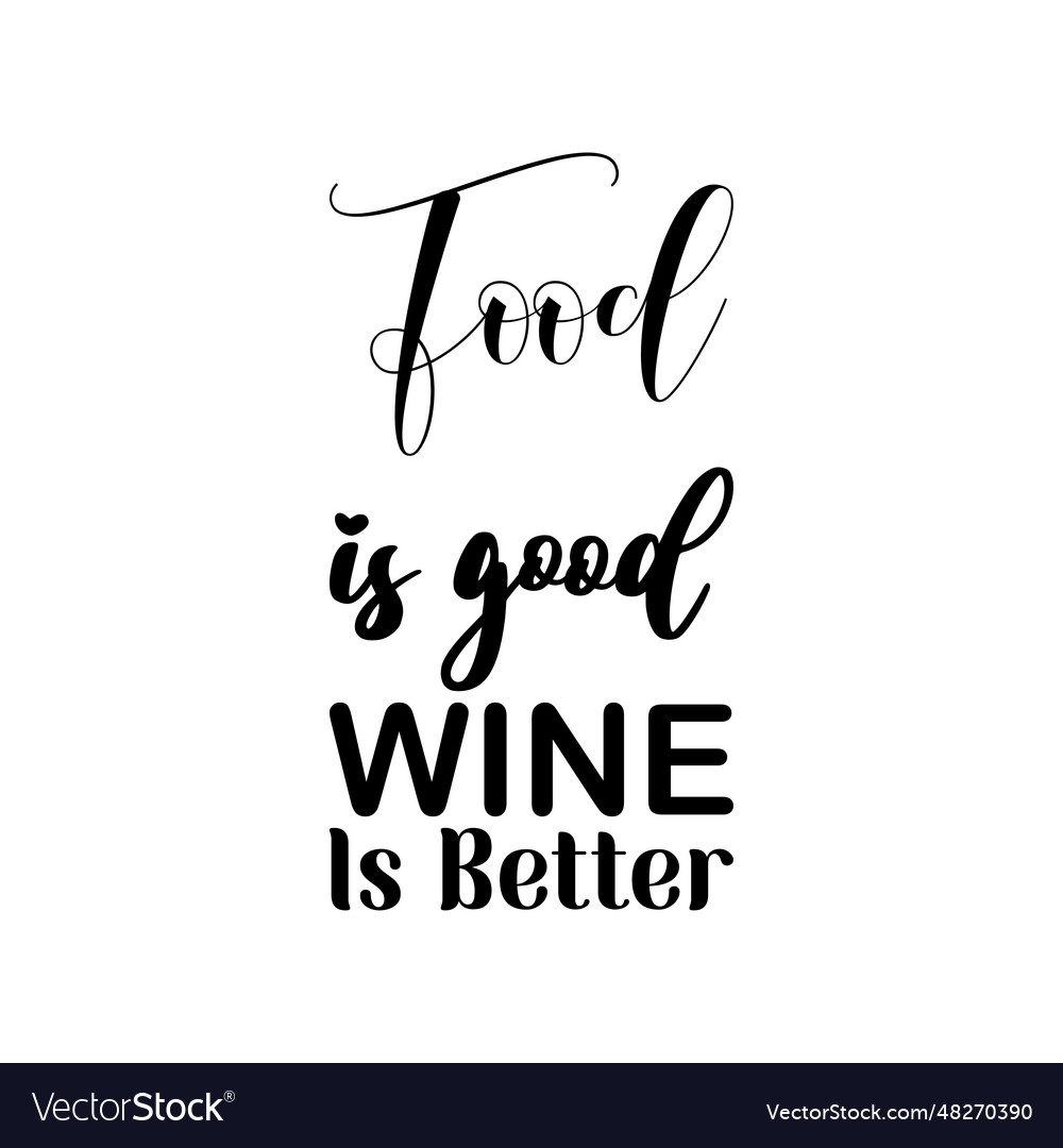 Food is good wine better black lettering quote Vector Image