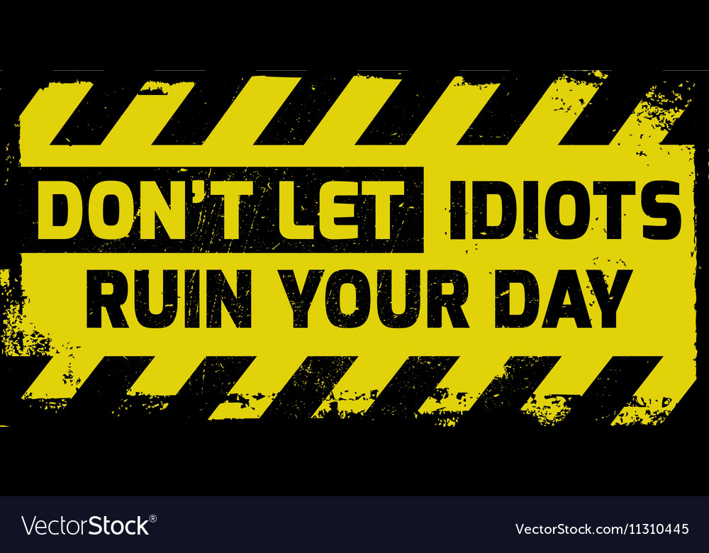 Dont let idiots ruin your day sign Royalty Free Vector Image