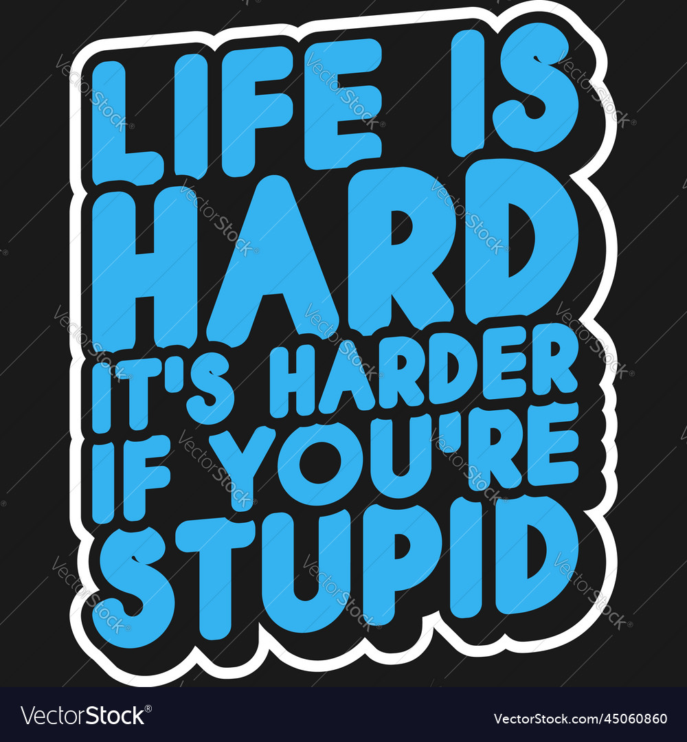 Life is hard its harder if youre stupid quote Vector Image