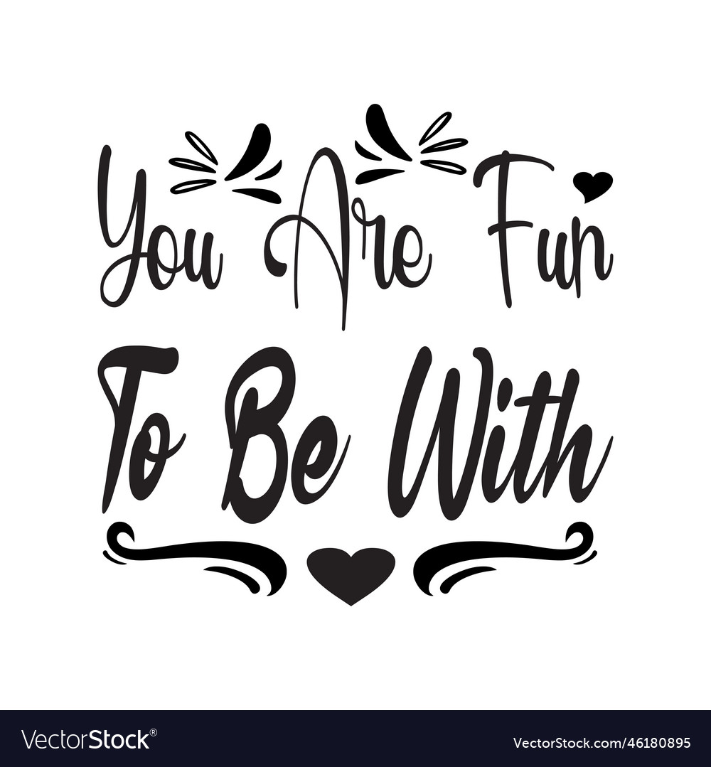 you-are-fun-to-be-with-black-letter-quote-vector-image