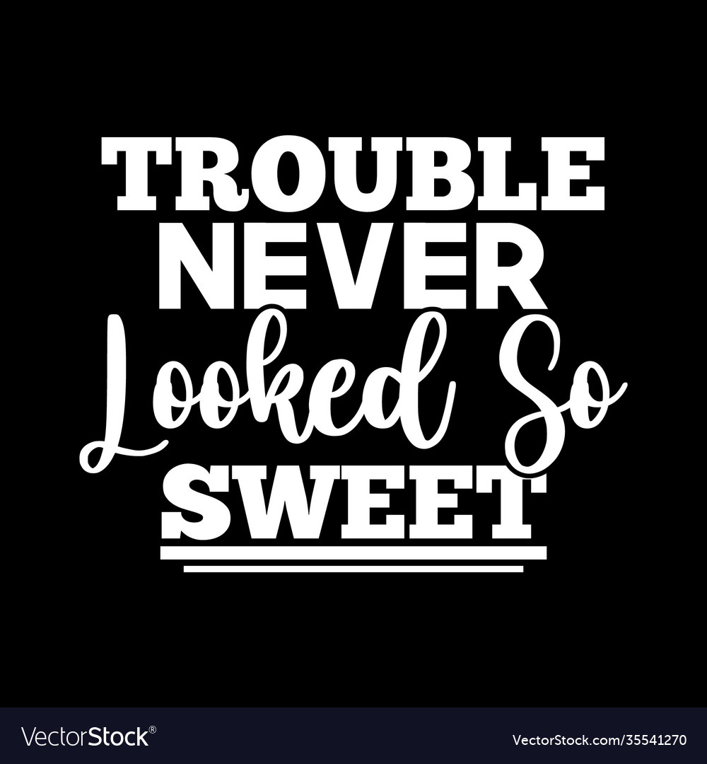 Trouble Never Looked So Sweet Design Royalty Free Vector