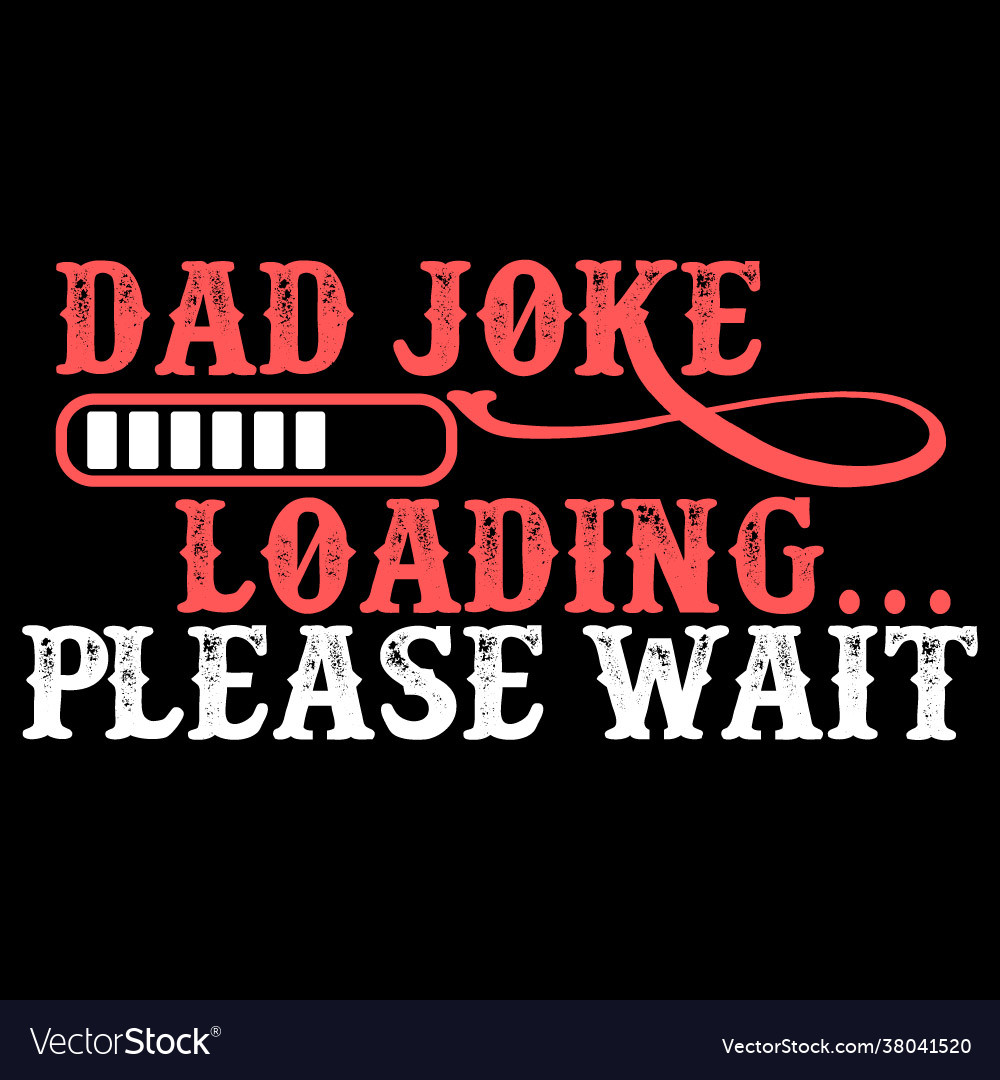 Dad Joke Loading Please Wait Daddy Graphic Tee Vector Image