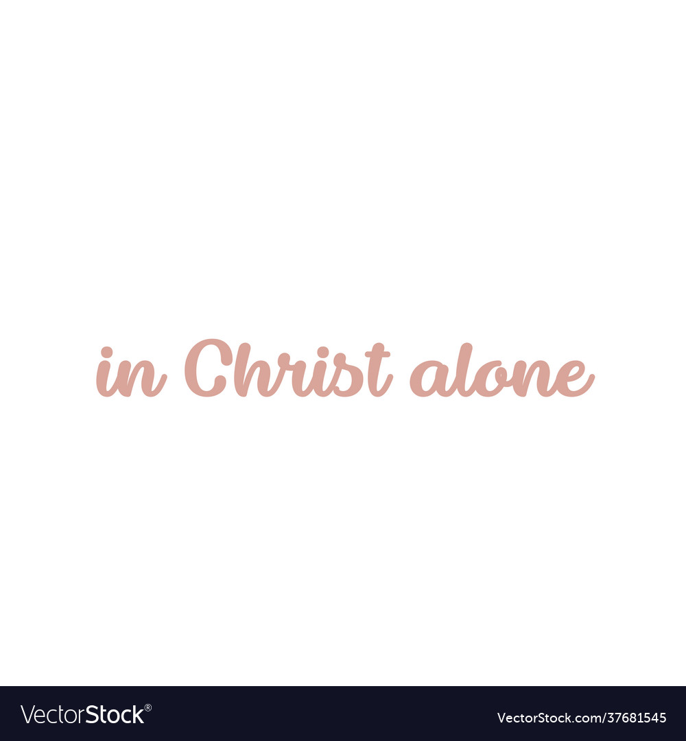 Christian saying - in christ alone Royalty Free Vector Image