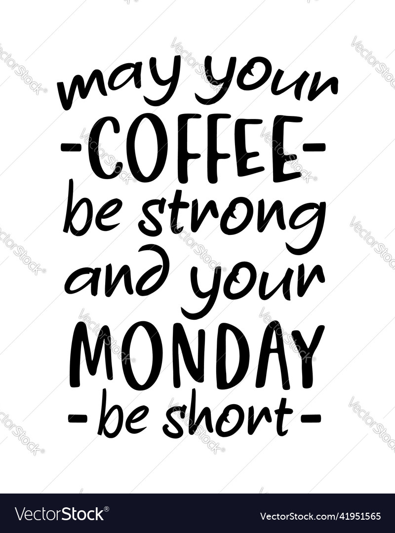 May your coffee be strong and your monday be short