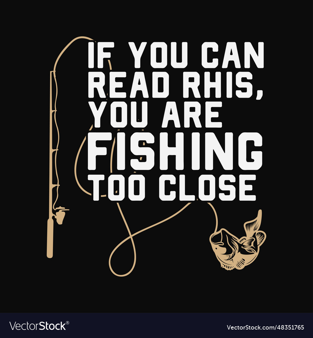 If you can read this youre fishing too close fun vector image