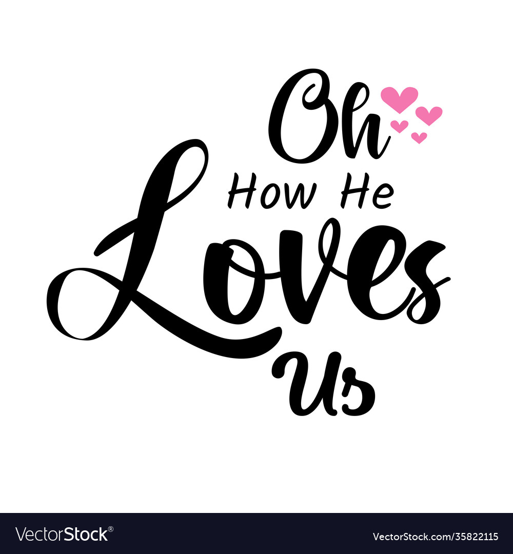 Oh how he loves us Royalty Free Vector Image - VectorStock