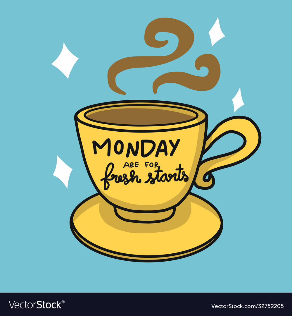 Mondays are for. Mondays are for Fresh starts.
