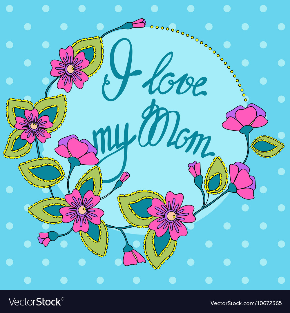 Card With Fl Frame I Love My Mom Royalty Free Vector Card With Fl Frame I Love My Mom Vector Image