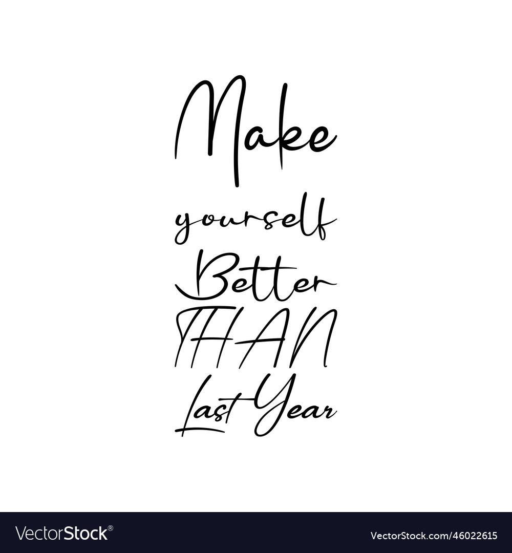 Make Yourself Better Than Last Year Black Letter Vector Image