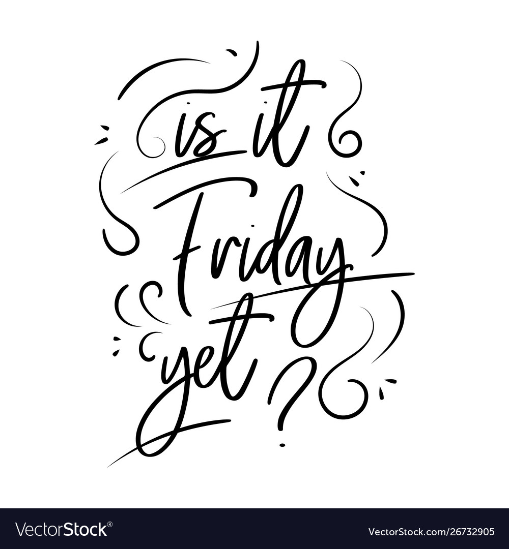 Is it friday yet lettering quote hand drawn Vector Image