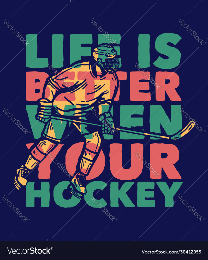 T-shirt design life is better when your hockey