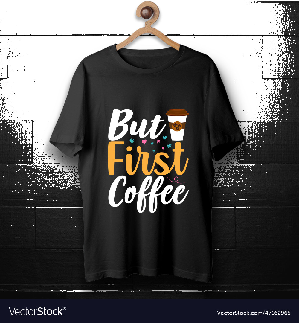 Coffee creative unique t shirt but first Vector Image