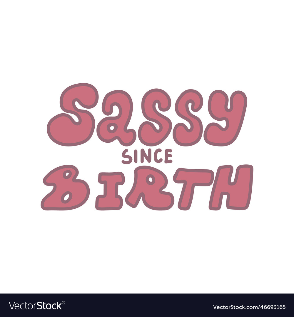 Sassy since birth hand drawn quote lettering Vector Image