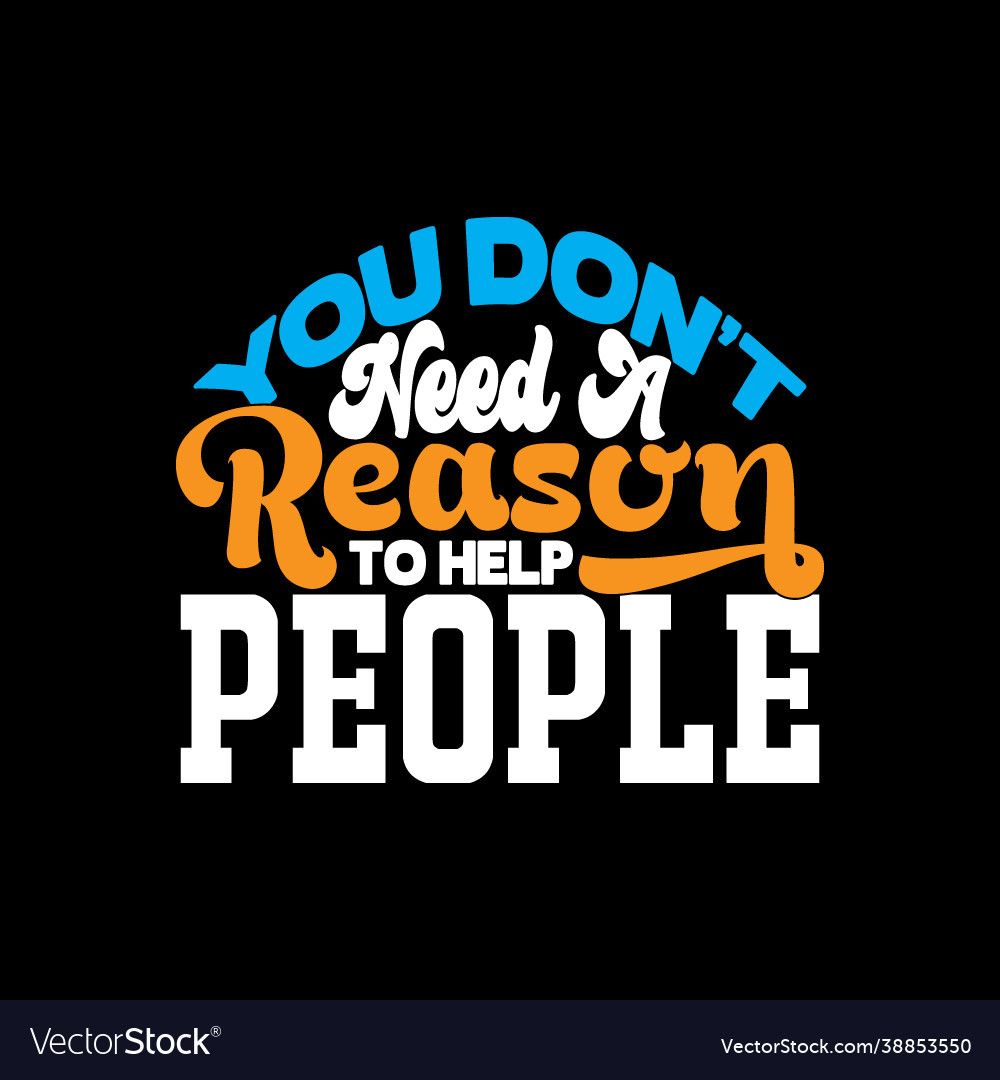 You dont need a reason to help people t shirt tee Vector Image