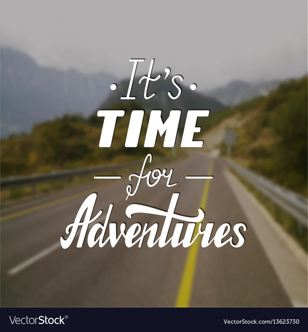 It s time for adventures life style inspiration