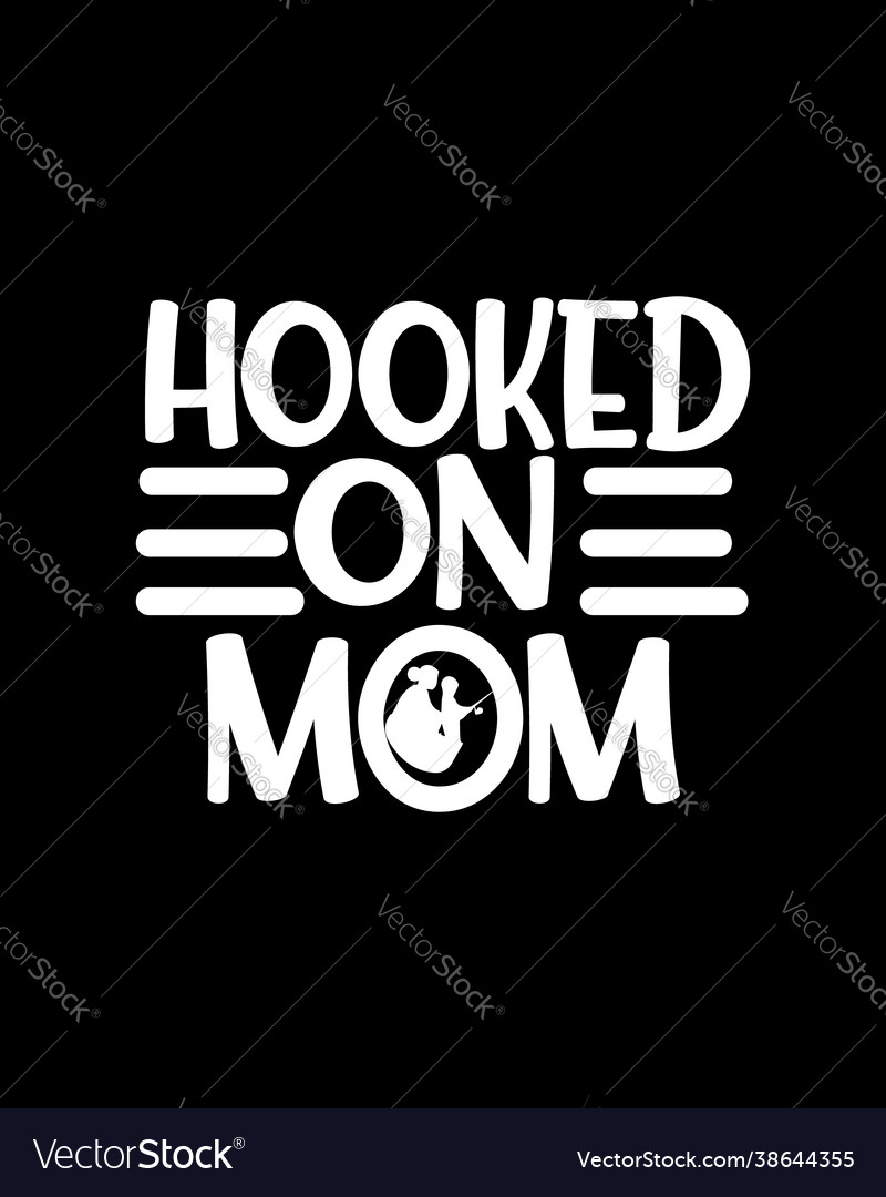 Hooked on mom hand drawn typography poster design