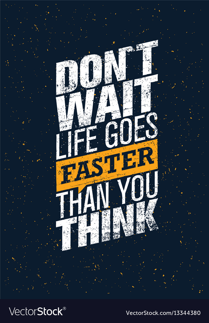 Do Not Wait Life Goes Faster Than You Think Vector Image do-not-wait-life-goes-faster-than-you-think-vector-image