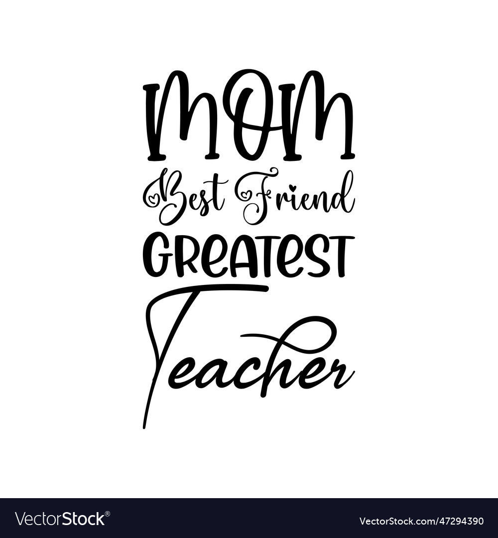 Mom Best Friend Greatest Teacher Black Lettering Vector Image