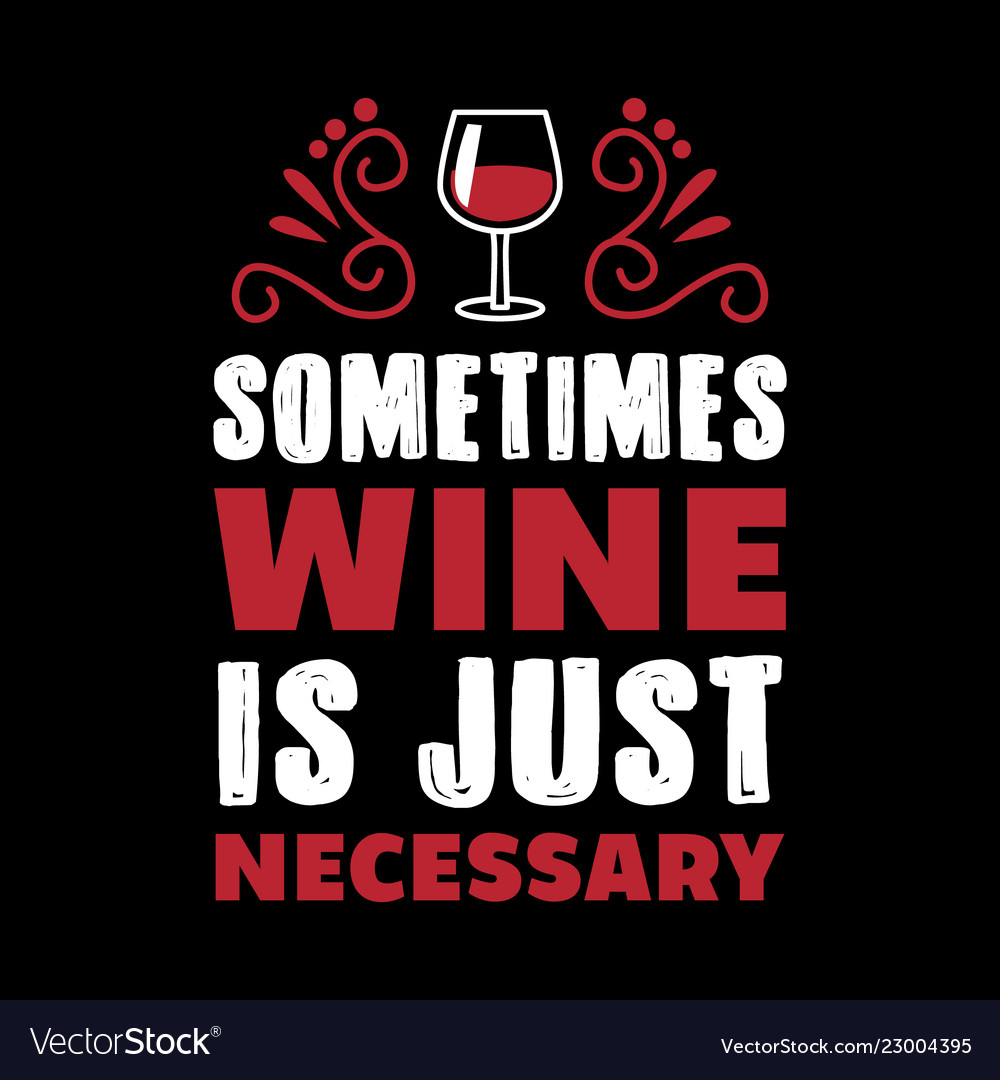 Sometimes wine is just necessary Royalty Free Vector Image