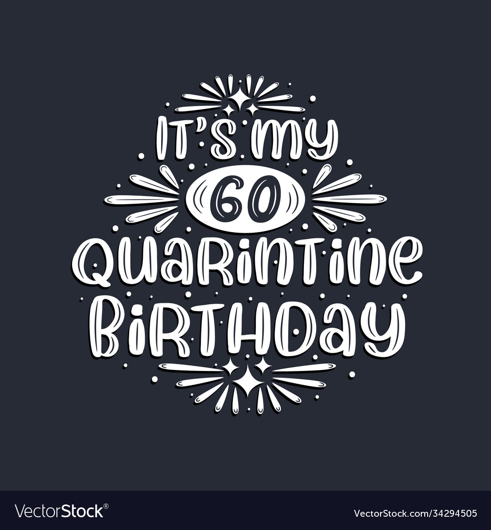 Its my 60 quarantine birthday years