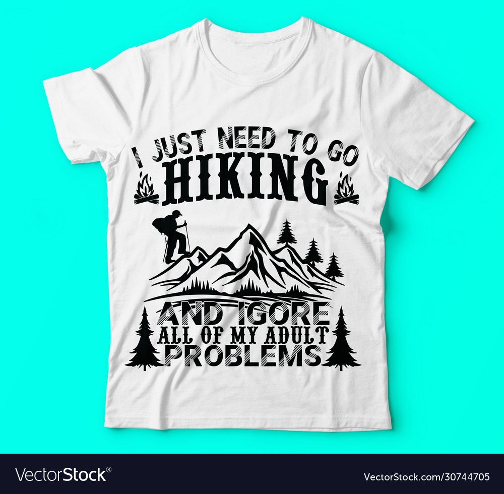 Just need go hiking saying colout tshirt