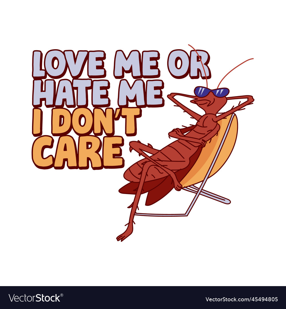 Love me or hate i dont care cockroach cartoon