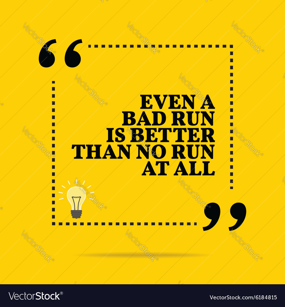 Inspirational motivational quote even a bad run