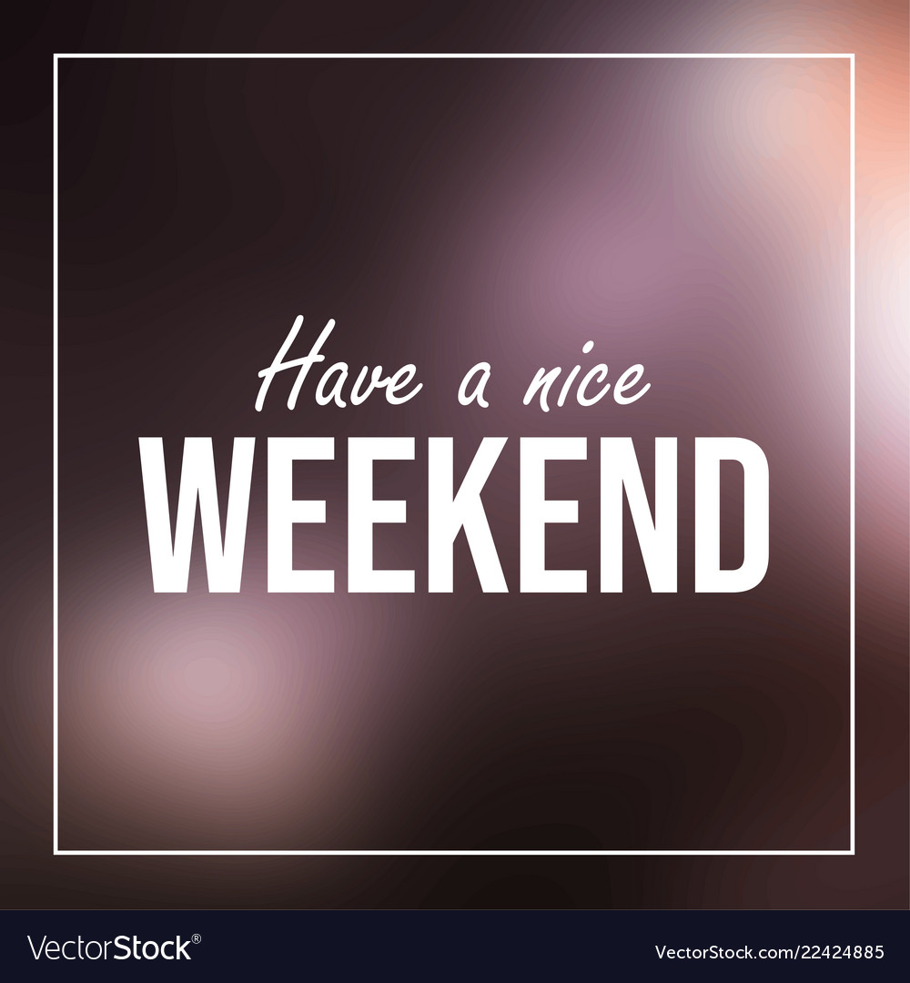 Have A Nice Weekend Inspiration And Motivation Vector Image