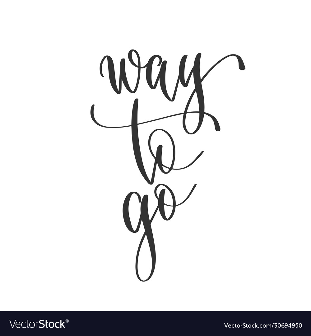 Way to go - hand lettering inscription positive Vector Image