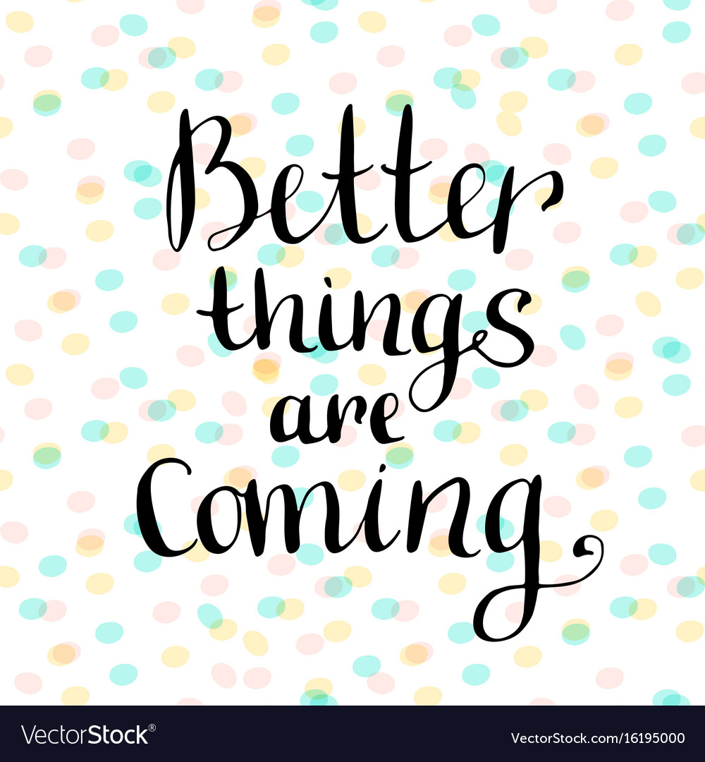 Better things are coming inspirational Royalty Free Vector