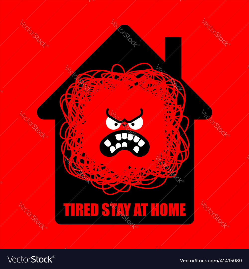 Tired of stay at home angry being