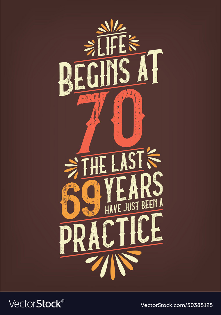 Life Begins At 70 The Last 69 Years Have Just Vector Image