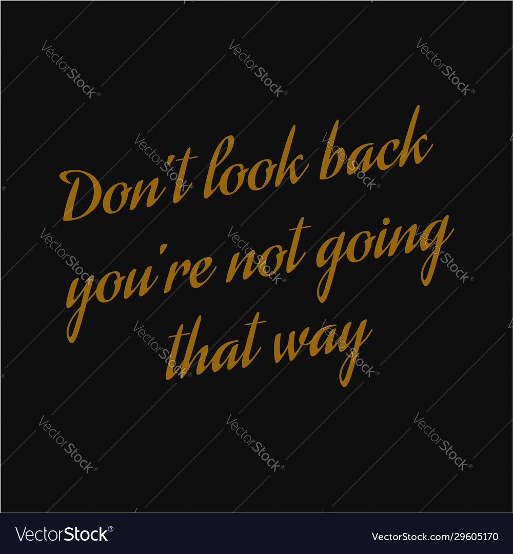 Dont look back youre not going that way inspiring