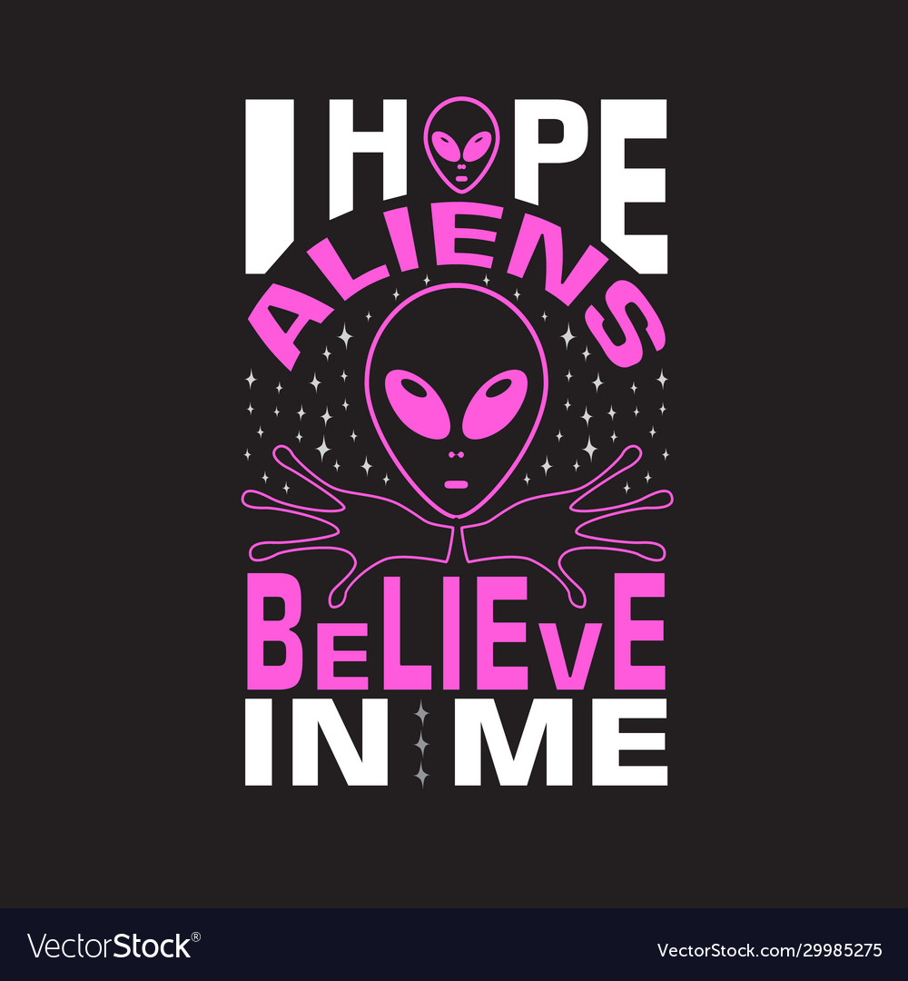 Aliens Quotes And Slogan Good For T Shirt I Hope Vector Image