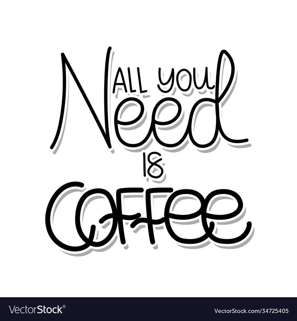 All you need is coffee lettering on white Vector Image