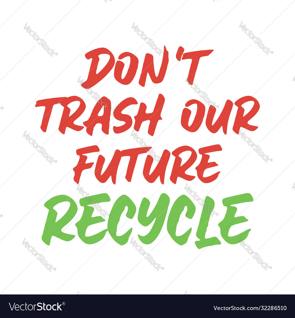 Dont trash our future recycle best awesome