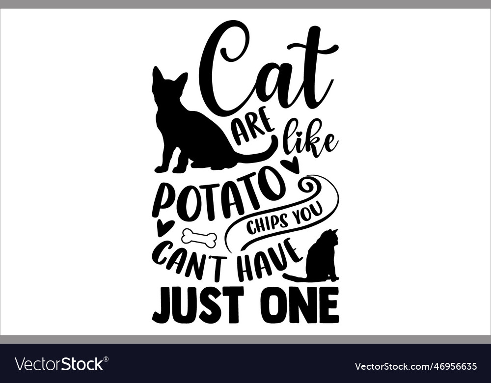 Cat are like potato chips you cant have just one