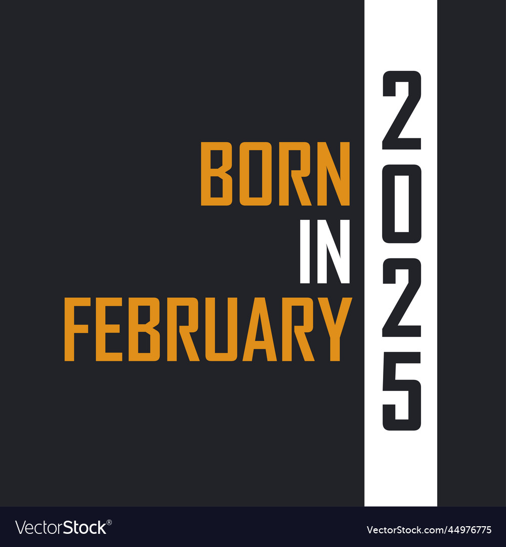 Born in february 2025 aged to perfection birthday Vector Image