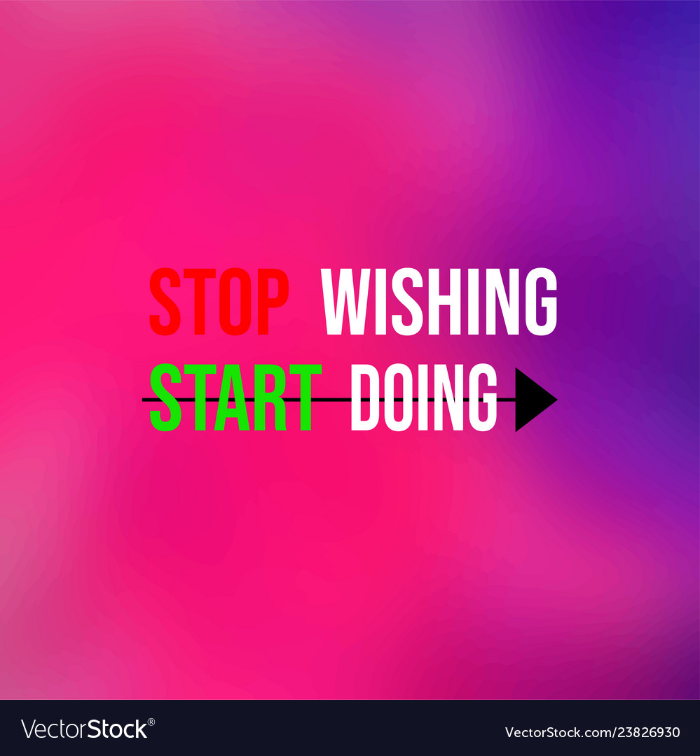 Stop wishing start doing motivation quote