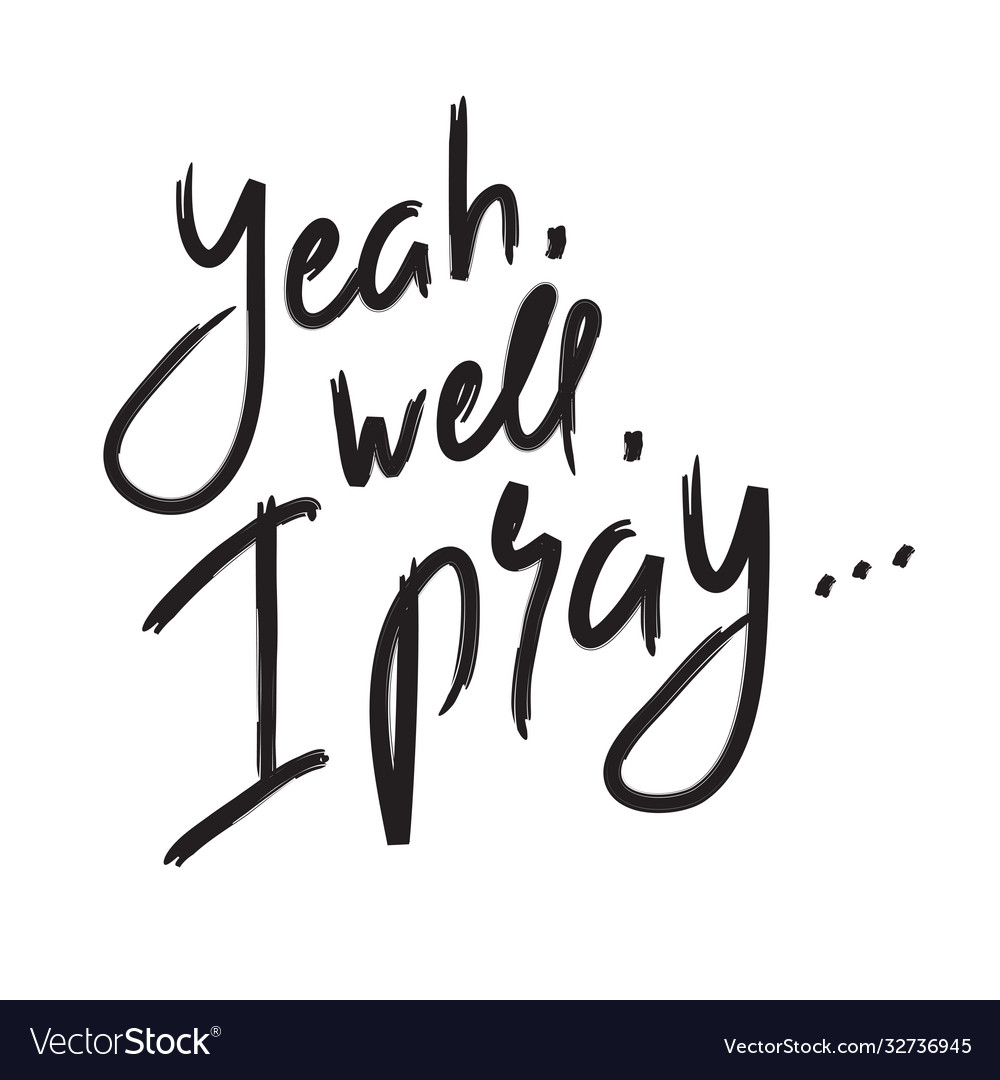 Yeah well i pray Royalty Free Vector Image - VectorStock