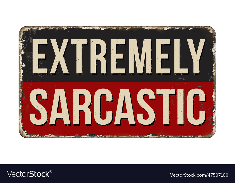 Extremely sarcastic vintage rusty metal sign vector image Extremely sarcastic vintage rusty metal sign