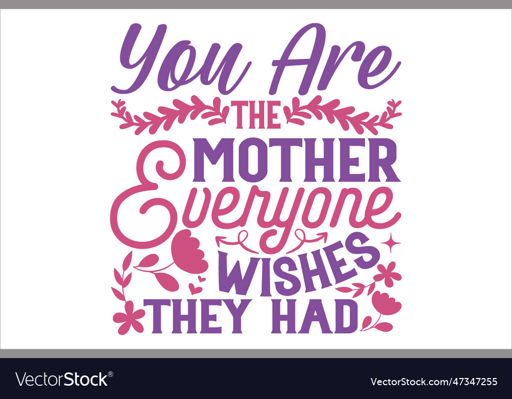 You are the mother everyone wishes they had