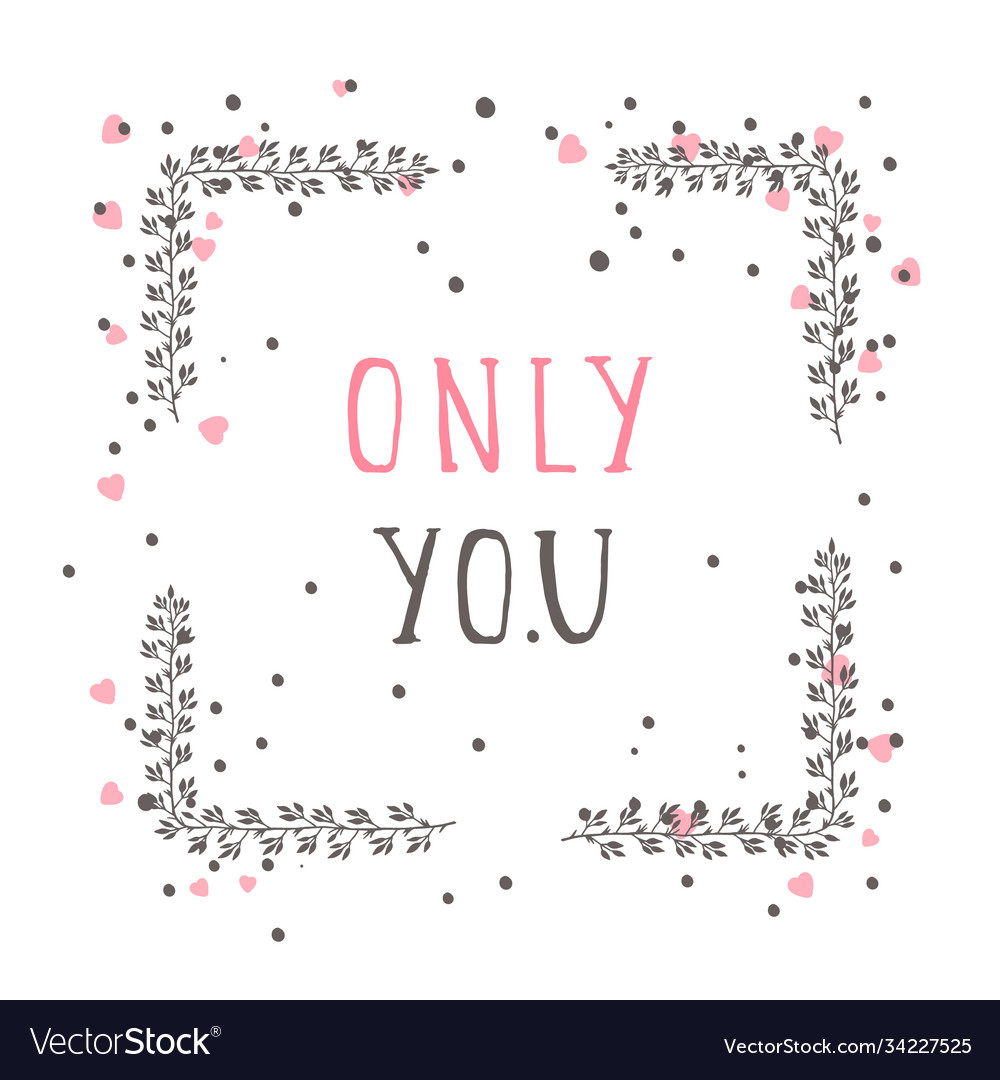 Hand drawn text only you and floral rectangle Vector Image