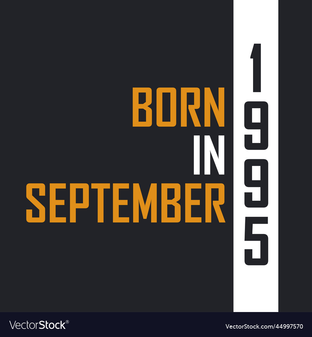 Born in september 1995 aged to perfection