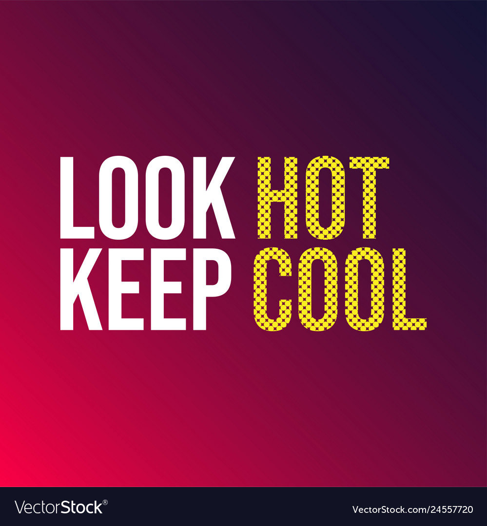 Look hot keep cool life quote with modern